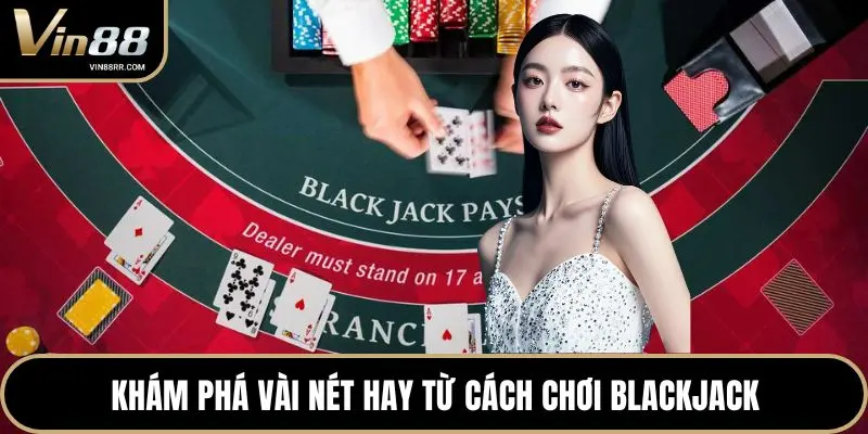 Cách chơi Blackjack: Bí mật làm chủ bàn chơi thắng lớn - tokupe