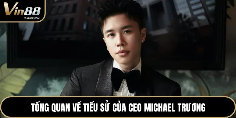 CEO Michael Trương: Tầm Nhìn Đưa VIN88 Vươn Tầm Quốc Tế - tokupe