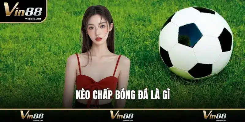 Kèo chấp bóng đá là gì? Cách soi tỷ lệ chuẩn nhất 2026 - tokupe
