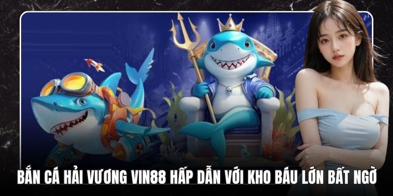 Bắn Cá Hải Vương VIN88 Hấp Dẫn Với Kho Báu Lớn Bất Ngờ - tokupe