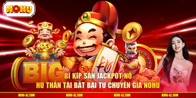 Nổ Hũ Thần Tài - Bí Kíp Săn Jackpot 500 Triệu Tại NOHU - tokupe