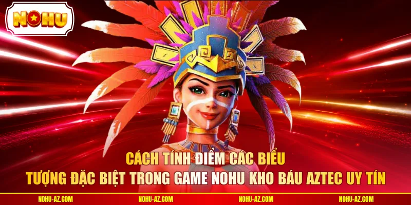 Nohu Kho Báu Aztec - Top 1 Slot Game Săn Ngàn Tỷ Siêu Đỉnh - tokupe