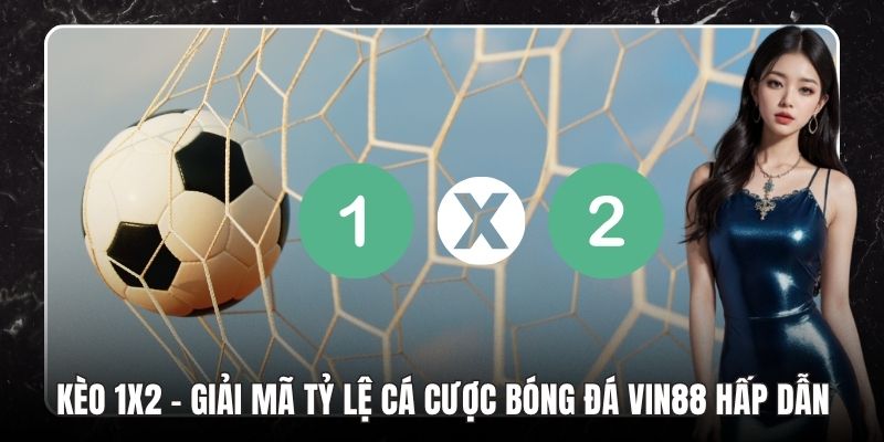 Kèo 1x2 - Giải Mã Tỷ Lệ Cá Cược Bóng Đá VIN88 Hấp Dẫn - tokupe