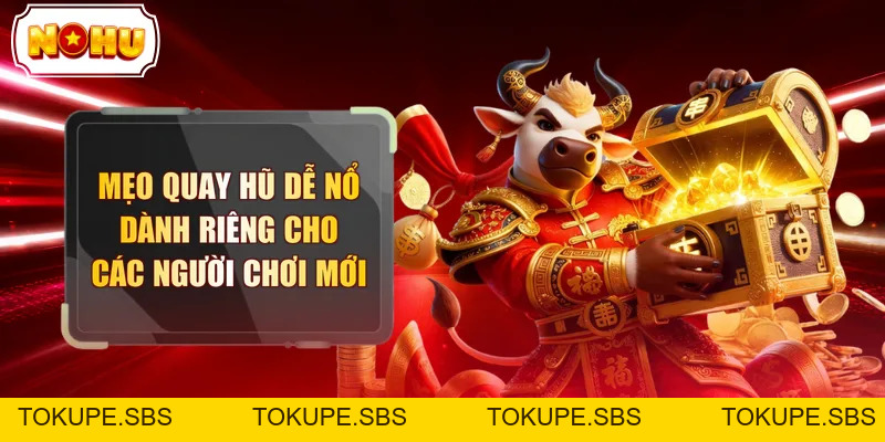 Mẹo Quay Hũ Dễ Nổ Dành Riêng Cho Các Người Chơi Mới - tokupe