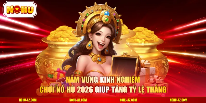 Kinh Nghiệm Chơi Nổ Hũ 2026 Hiệu Quả Cho Mọi Hội Viên - tokupe