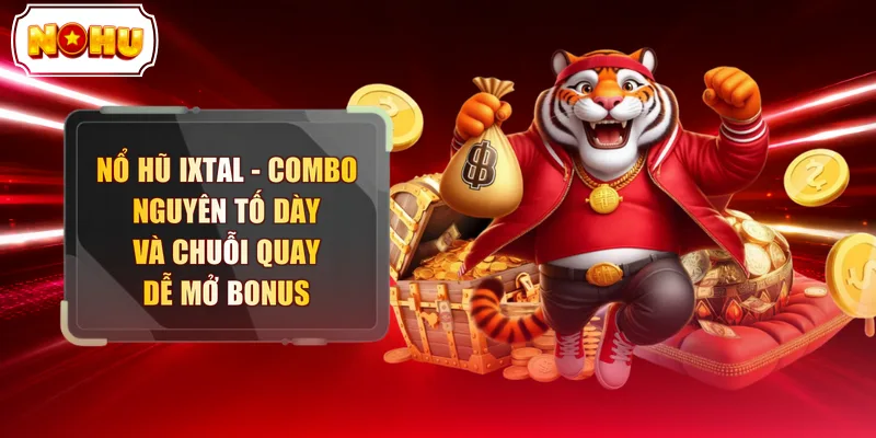 Nổ Hũ Ixtal - Combo Nguyên Tố Dày Và Chuỗi Quay Dễ Mở Bonus - tokupe
