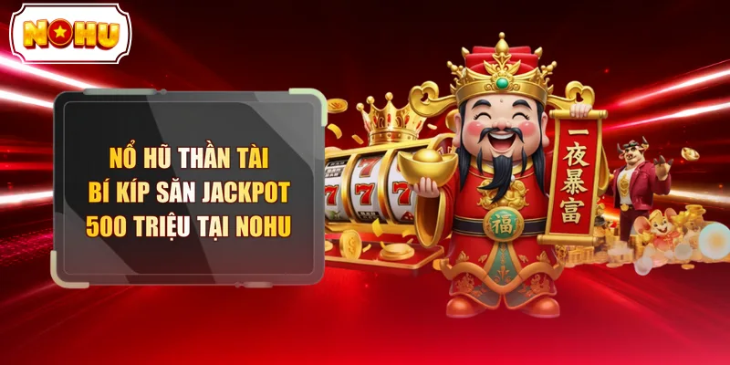 Nổ Hũ Thần Tài - Bí Kíp Săn Jackpot 500 Triệu Tại NOHU - tokupe