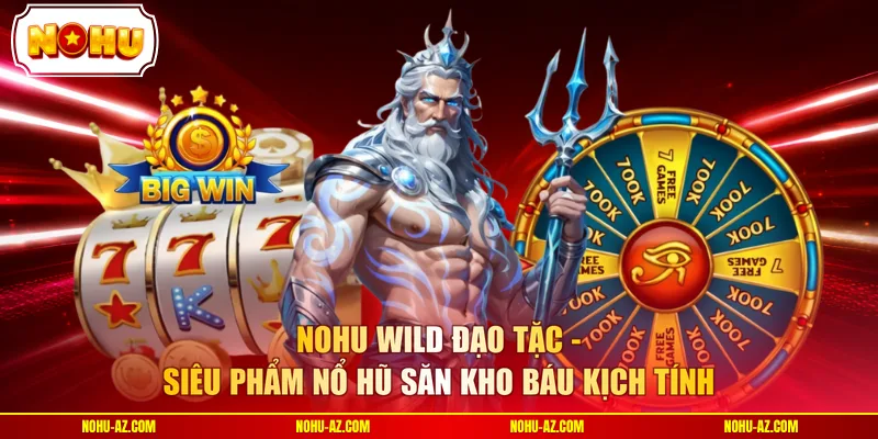 NOHU Wild Đạo Tặc Và 3 Giây Định Đoạt Vinh Quang Siêu Hũ - tokupe