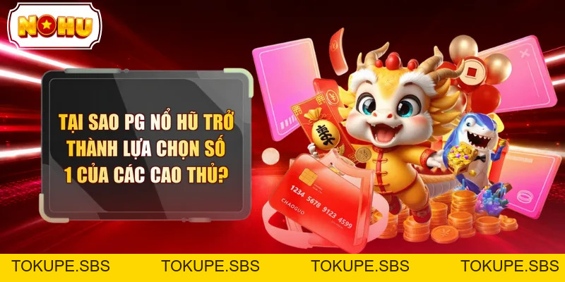 Tại Sao PG Nổ Hũ Trở Thành Lựa Chọn Số 1 Của Các Cao Thủ?  - tokupe