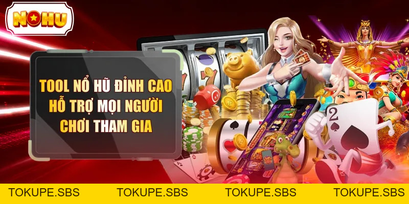 Tool Nổ Hũ Đỉnh Cao Hỗ Trợ Mọi Người Chơi Tham Gia - tokupe
