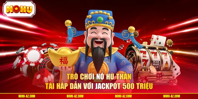 Nổ Hũ Thần Tài - Bí Kíp Săn Jackpot 500 Triệu Tại NOHU - tokupe