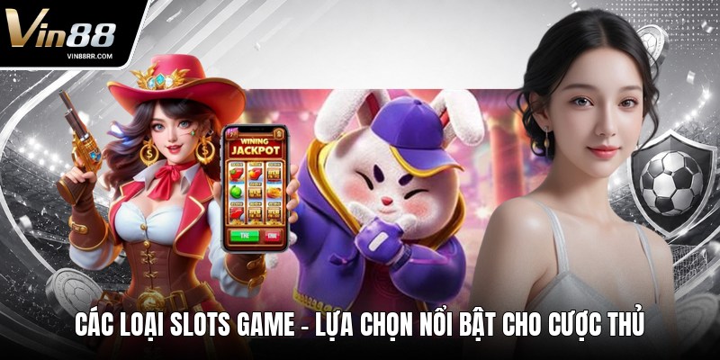 Các Loại Slots Game - Lựa Chọn Nổi Bật Cho Cược Thủ - tokupe