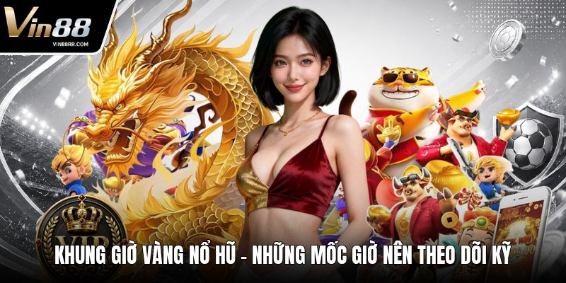 Khung Giờ Vàng Nổ Hũ - Những Mốc Giờ Nên Theo Dõi Kỹ - tokupe