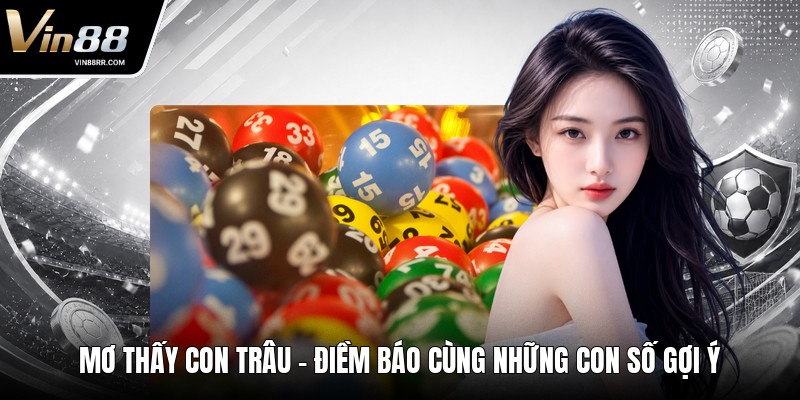 Mơ Thấy Con Trâu - Điềm Báo Cùng Những Con Số Gợi Ý - tokupe